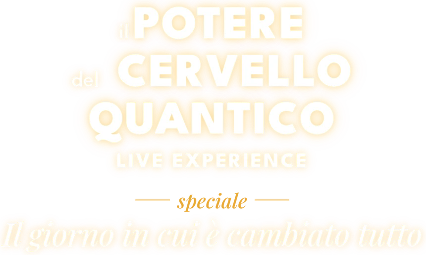 Il potere del cervello quantico Live Experience 2027 · speciale Il giorno in cui è cambiato tutto